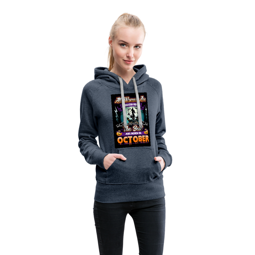 All Women Are Created Equal The Best Are Born In October Women’s Premium Hoodie - heather denim