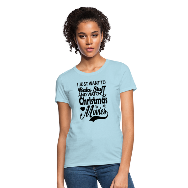 I Just Want To Bake Stuff And Watch Christmas Movies Women's T-Shirt - powder blue