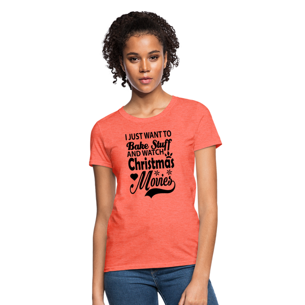 I Just Want To Bake Stuff And Watch Christmas Movies Women's T-Shirt - heather coral