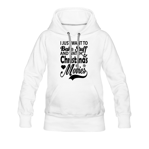 I Just Want To Bake Stuff And Watch Christmas Movies Women’s Premium Hoodie - white