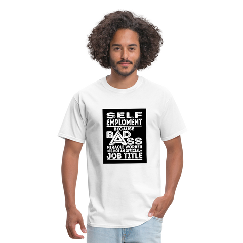 Self Employment Because Bad Ass Miracle Worker Is Not An Official Job TitleMen's T-Shirt - white