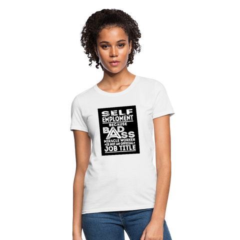 Self Employment Because Bad Ass Miracle Worker Is Not An Official Job Title Women's T-Shirt - white