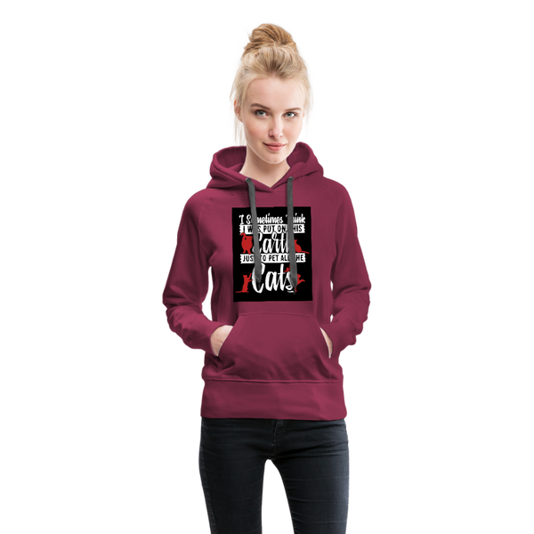 I Sometimes Think I Was Put On This Earth Just To Pet All The Cats Women’s Premium Hoodie - burgundy