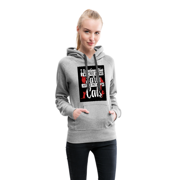 I Sometimes Think I Was Put On This Earth Just To Pet All The Cats Women’s Premium Hoodie - heather gray