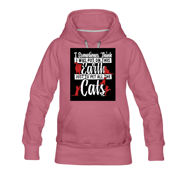 I Sometimes Think I Was Put On This Earth Just To Pet All The Cats Women’s Premium Hoodie - mauve