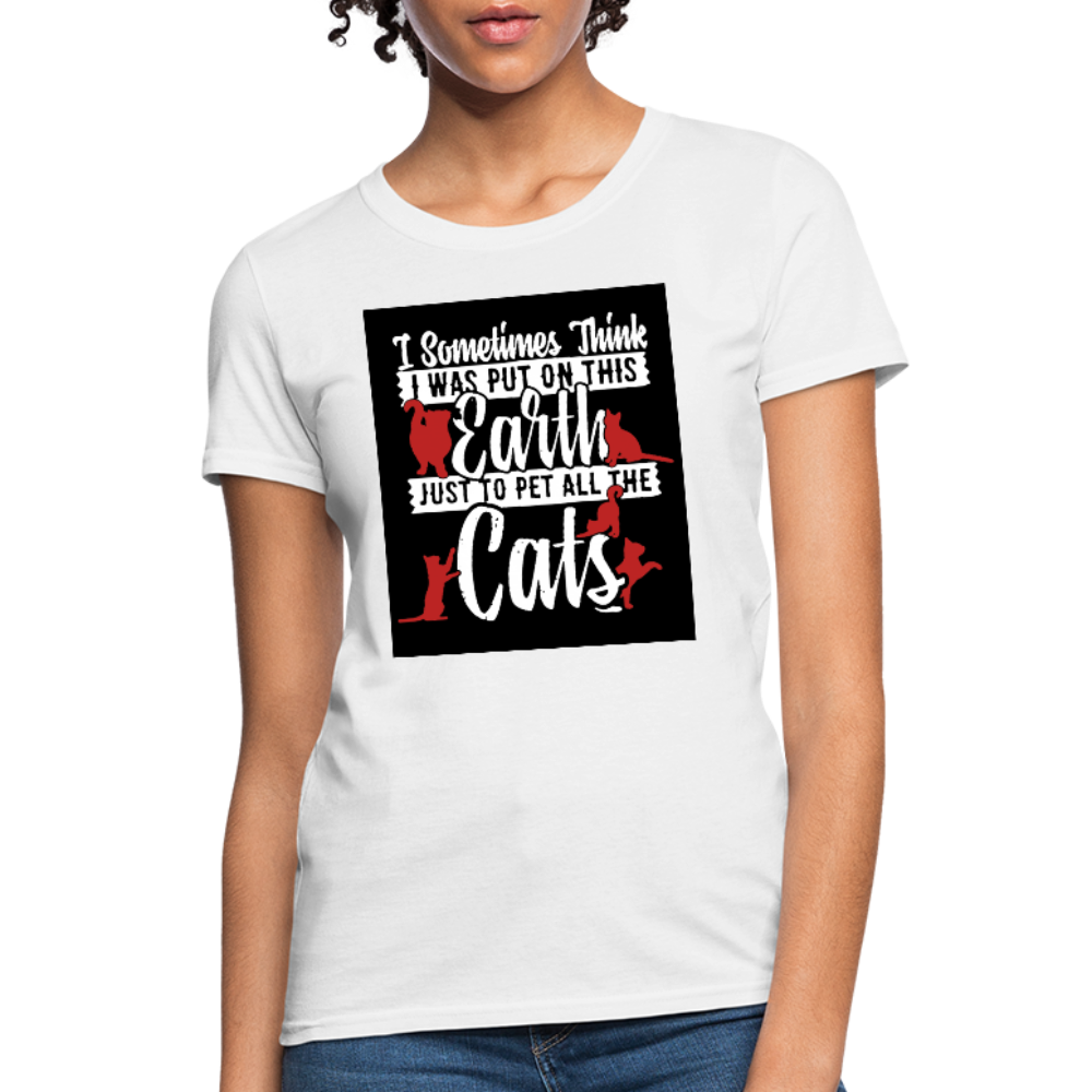 I Sometimes Think I Was Put On This Earth Just To Pet All The Cats Women's T-Shirt - white