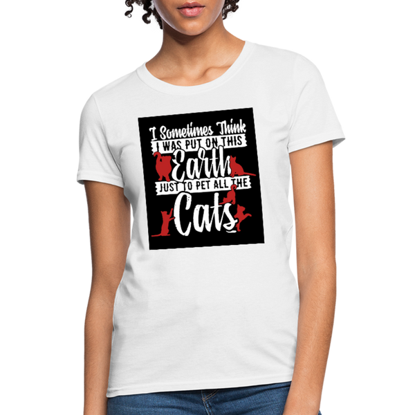 I Sometimes Think I Was Put On This Earth Just To Pet All The Cats Women's T-Shirt - white