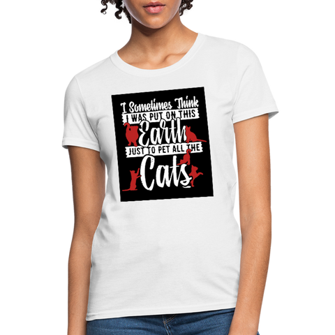 I Sometimes Think I Was Put On This Earth Just To Pet All The Cats Women's T-Shirt - white