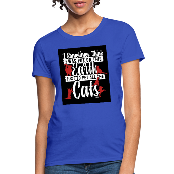 I Sometimes Think I Was Put On This Earth Just To Pet All The Cats Women's T-Shirt - royal blue