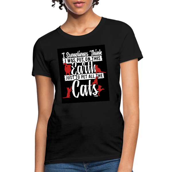 I Sometimes Think I Was Put On This Earth Just To Pet All The Cats Women's T-Shirt - black