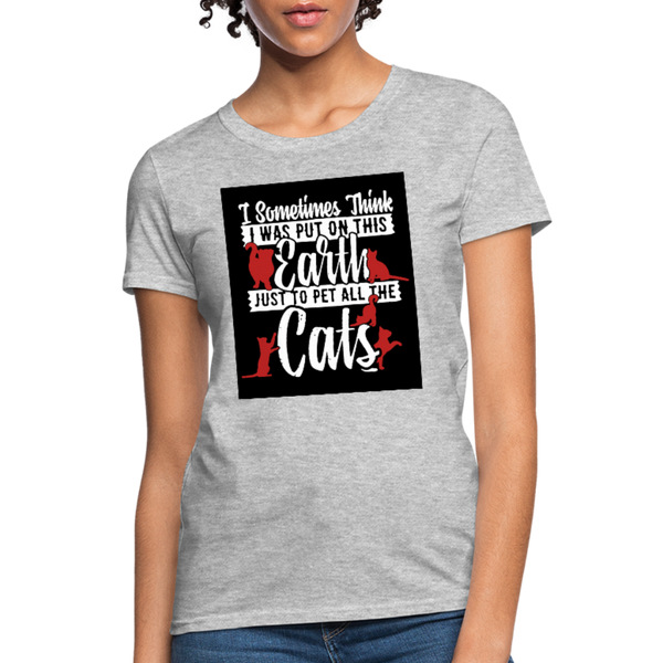 I Sometimes Think I Was Put On This Earth Just To Pet All The Cats Women's T-Shirt - heather gray