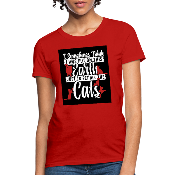 I Sometimes Think I Was Put On This Earth Just To Pet All The Cats Women's T-Shirt - red