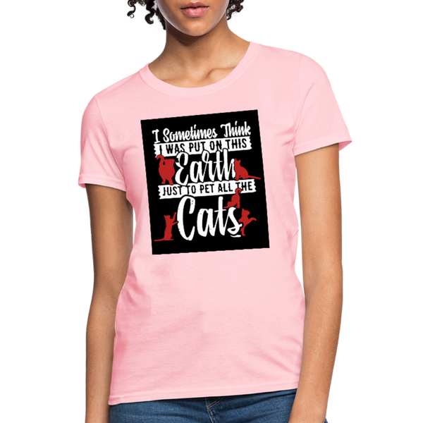 I Sometimes Think I Was Put On This Earth Just To Pet All The Cats Women's T-Shirt - pink