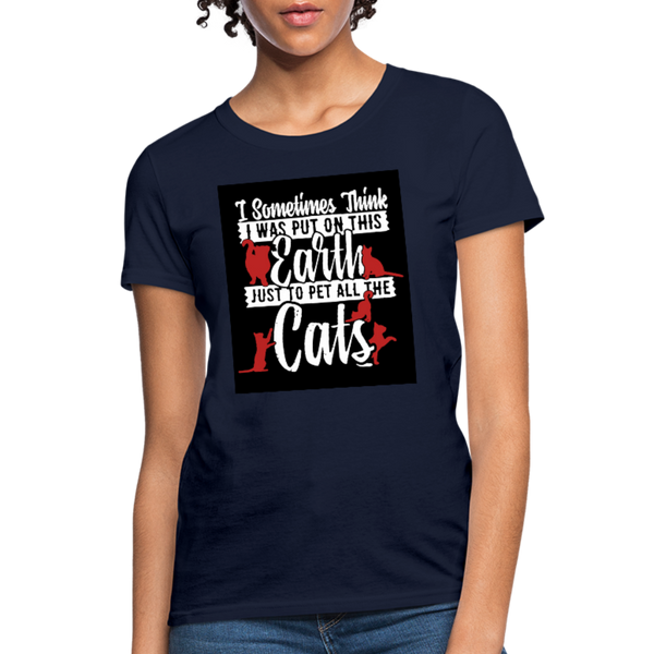 I Sometimes Think I Was Put On This Earth Just To Pet All The Cats Women's T-Shirt - navy