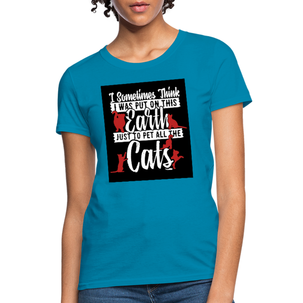 I Sometimes Think I Was Put On This Earth Just To Pet All The Cats Women's T-Shirt - turquoise