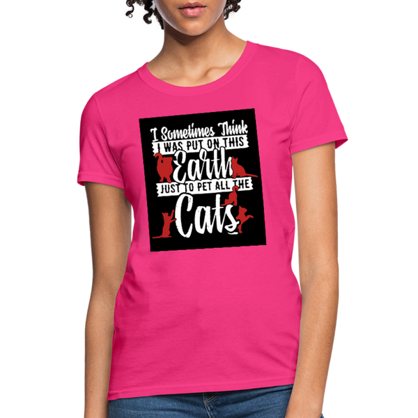 I Sometimes Think I Was Put On This Earth Just To Pet All The Cats Women's T-Shirt - fuchsia