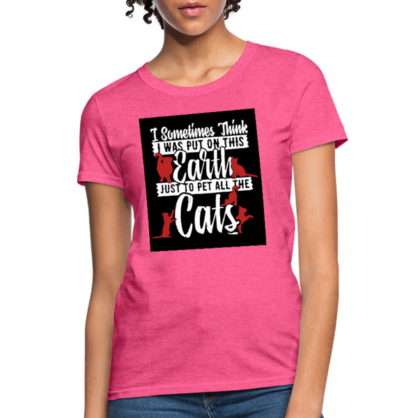 I Sometimes Think I Was Put On This Earth Just To Pet All The Cats Women's T-Shirt - heather pink