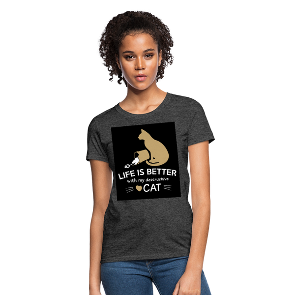 Life Is Better With My Destructive Cat Women's T-Shirt - heather black