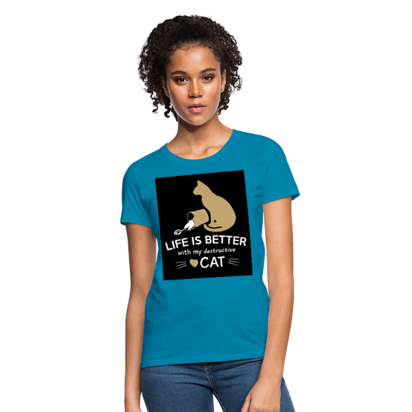 Life Is Better With My Destructive Cat Women's T-Shirt - turquoise