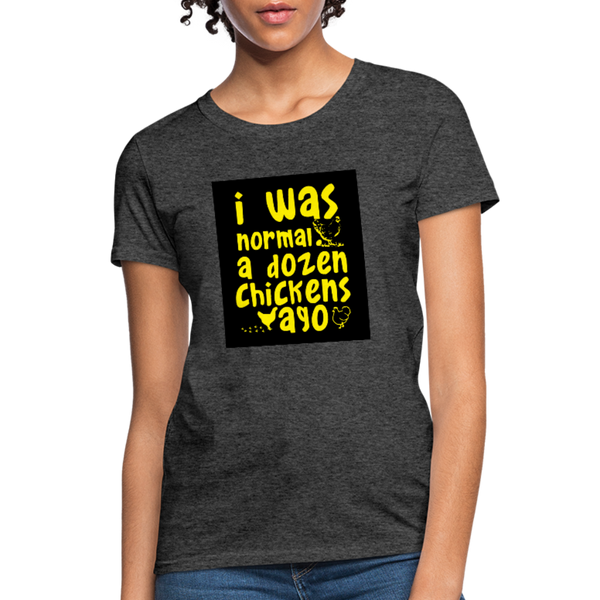 I Was Normal A Dozen Chickens Ago Women's T-Shirt - heather black