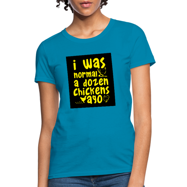 I Was Normal A Dozen Chickens Ago Women's T-Shirt - turquoise