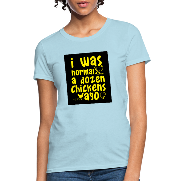 I Was Normal A Dozen Chickens Ago Women's T-Shirt - powder blue