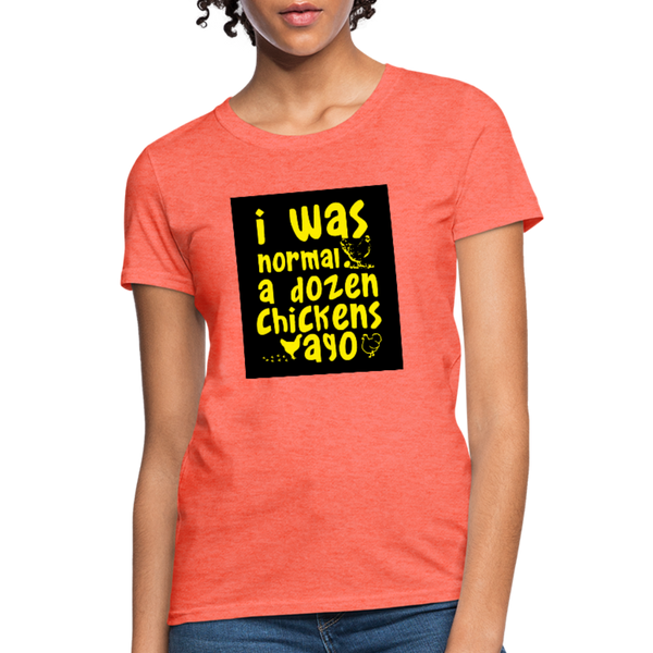 I Was Normal A Dozen Chickens Ago Women's T-Shirt - heather coral