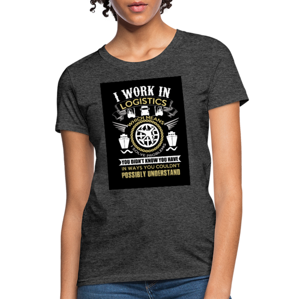 I Work In Logistics Women's T-Shirt - heather black