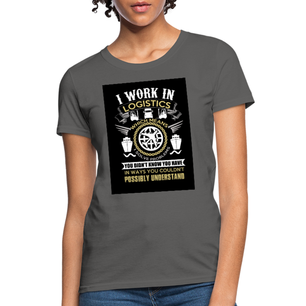 I Work In Logistics Women's T-Shirt - charcoal