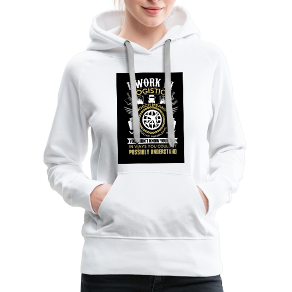 I Work In Logistics Women’s Premium Hoodie - white