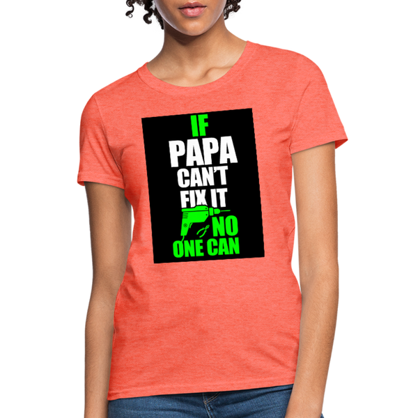 If Papa Can't Fix It No One Can Women's T-Shirt - heather coral