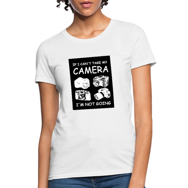 If I Can't Take My Camera I'm Not Going Women's T-Shirt - white