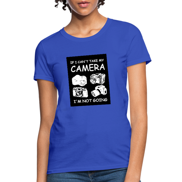 If I Can't Take My Camera I'm Not Going Women's T-Shirt - royal blue