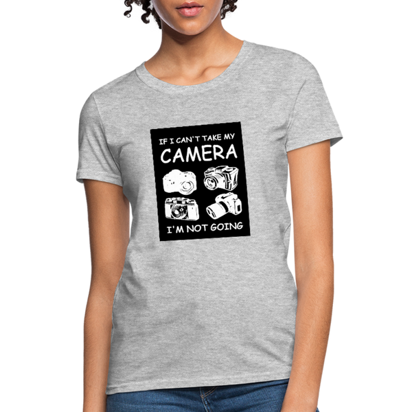 If I Can't Take My Camera I'm Not Going Women's T-Shirt - heather gray