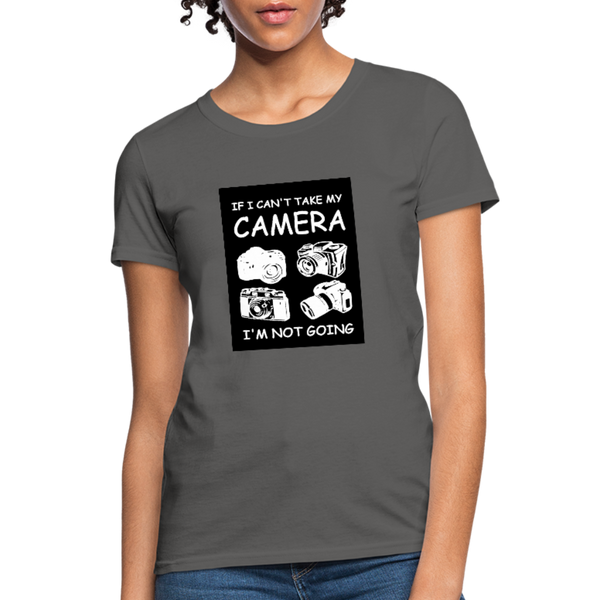 If I Can't Take My Camera I'm Not Going Women's T-Shirt - charcoal