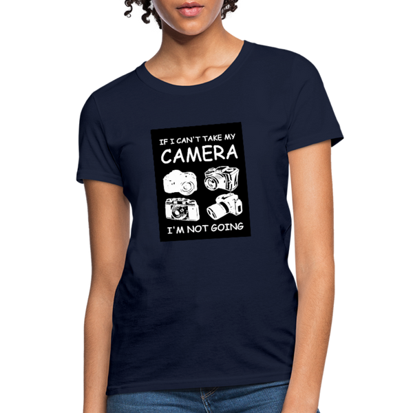 If I Can't Take My Camera I'm Not Going Women's T-Shirt - navy