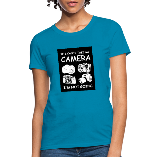 If I Can't Take My Camera I'm Not Going Women's T-Shirt - turquoise