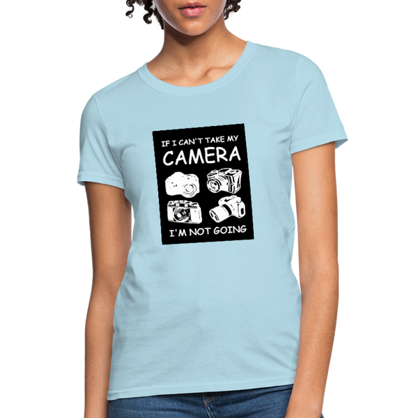 If I Can't Take My Camera I'm Not Going Women's T-Shirt - powder blue