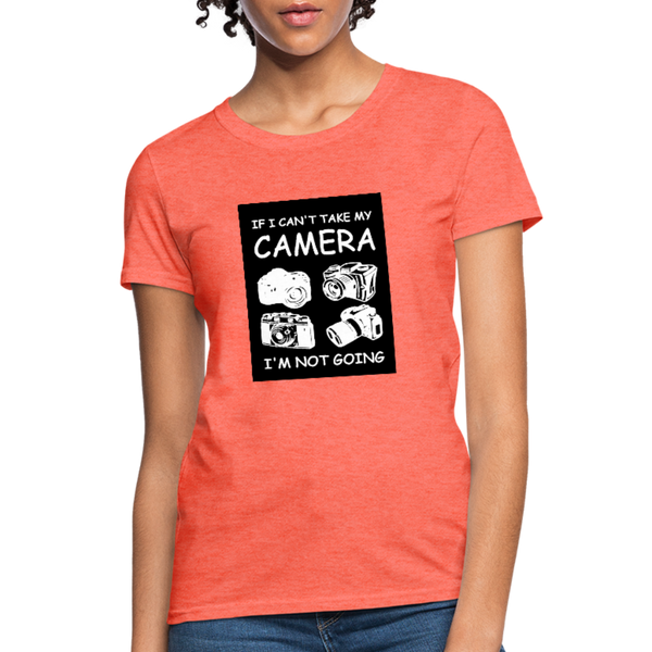 If I Can't Take My Camera I'm Not Going Women's T-Shirt - heather coral
