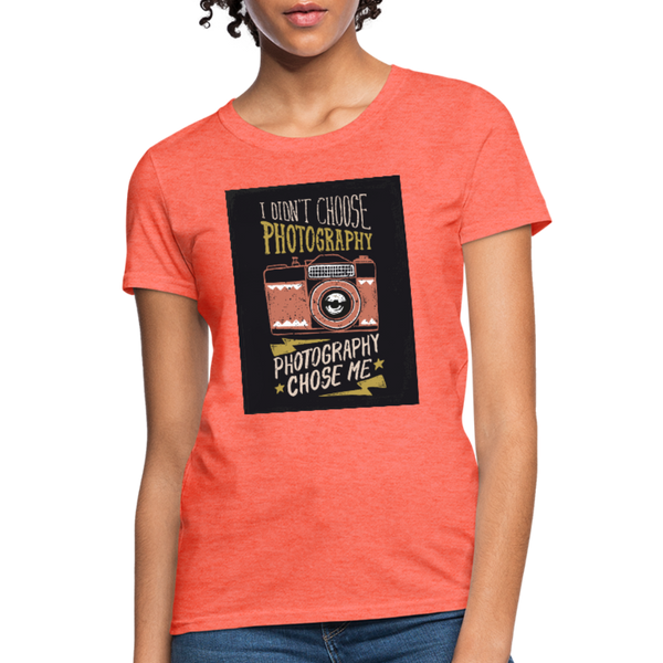 I Didn't Choose Photography Photography Chose Me Women's T-Shirt - heather coral