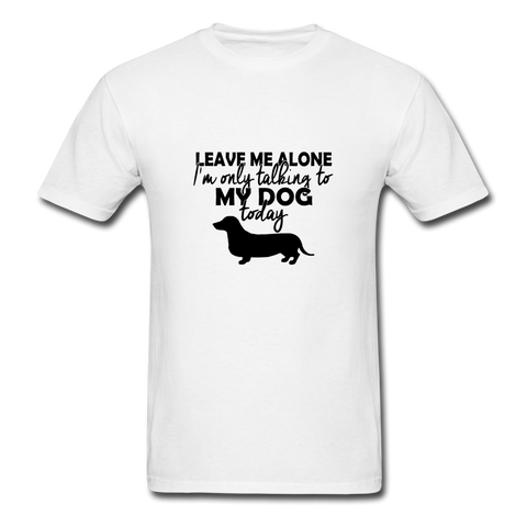 Leave Me Alone I'm Only Talking To My Dog Today Men's T-Shirt - white