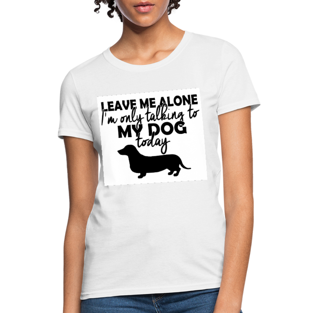 Leave Me Alone I'm Only Talking To My Dog Today Women's T-Shirt - white