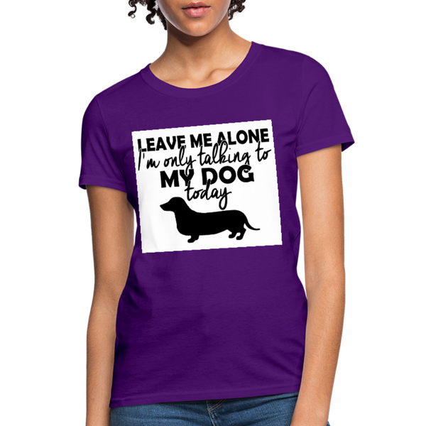 Leave Me Alone I'm Only Talking To My Dog Today Women's T-Shirt - purple