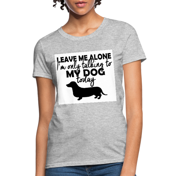 Leave Me Alone I'm Only Talking To My Dog Today Women's T-Shirt - heather gray