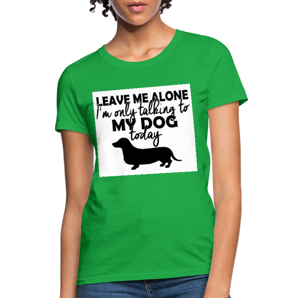 Leave Me Alone I'm Only Talking To My Dog Today Women's T-Shirt - bright green