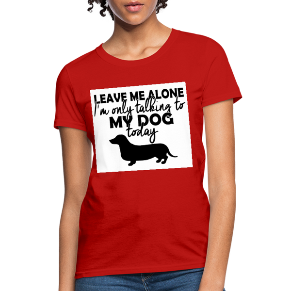 Leave Me Alone I'm Only Talking To My Dog Today Women's T-Shirt - red