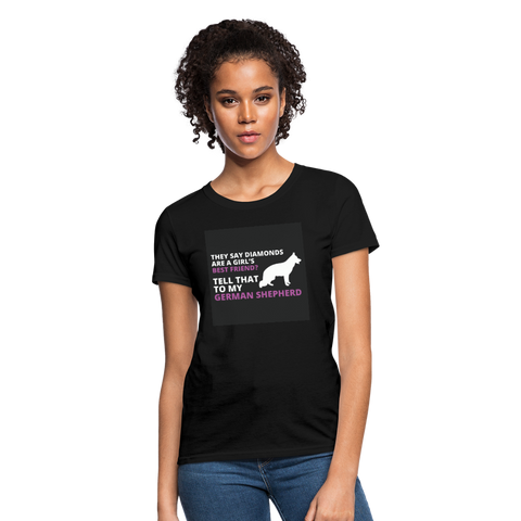 They Say Diamonds Are A Girl's Best Friend Tell That To My German Shepherd Women's T-Shirt - black