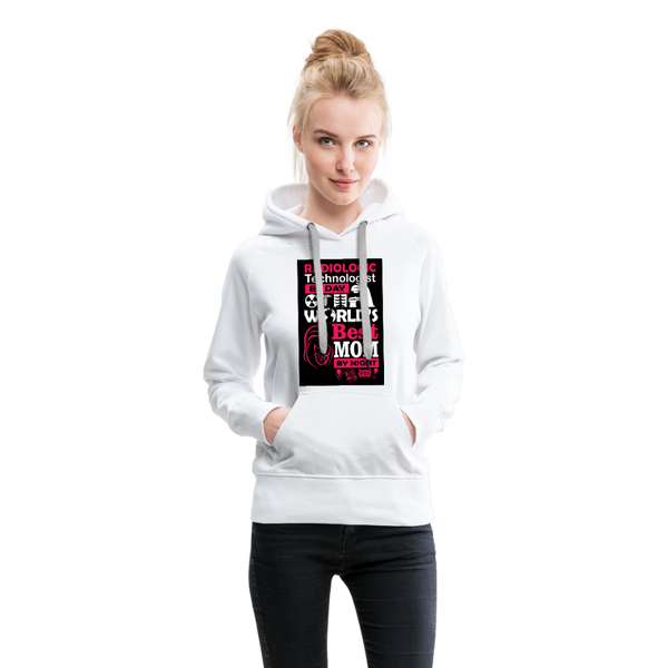 Radiologic Technologist By Day World's Best Mom By Night Women’s Premium Hoodie - white