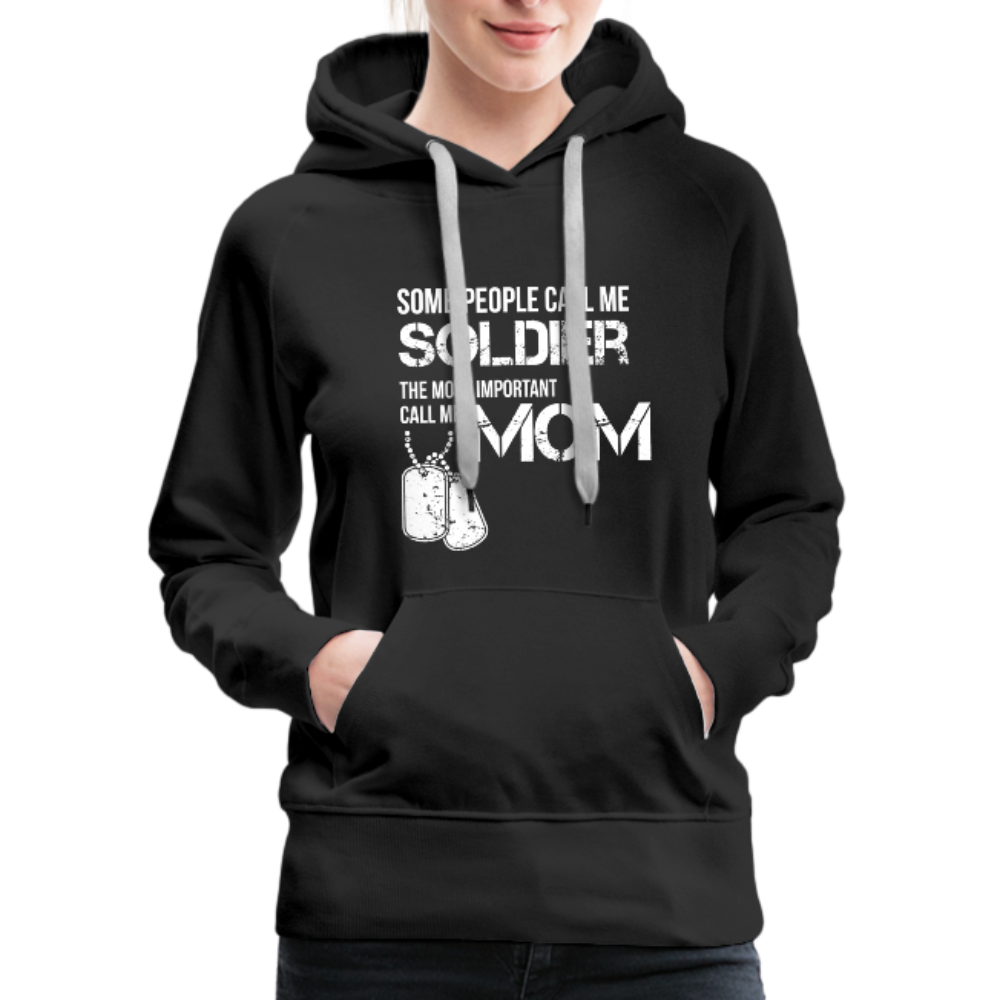 Some People Call Me Soldier The Most Important Call Me Mom Women’s Premium Hoodie - black