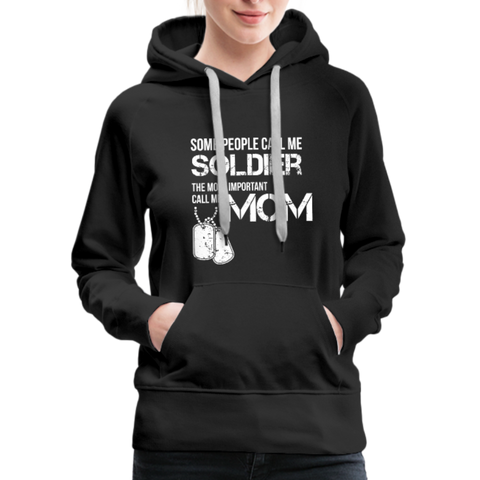 Some People Call Me Soldier The Most Important Call Me Mom Women’s Premium Hoodie - black